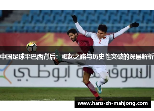 中国足球平巴西背后：崛起之路与历史性突破的深层解析