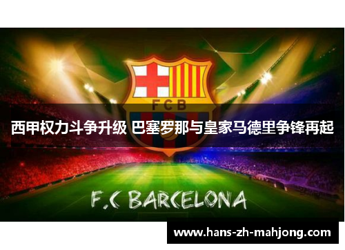 西甲权力斗争升级 巴塞罗那与皇家马德里争锋再起