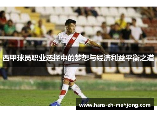西甲球员职业选择中的梦想与经济利益平衡之道
