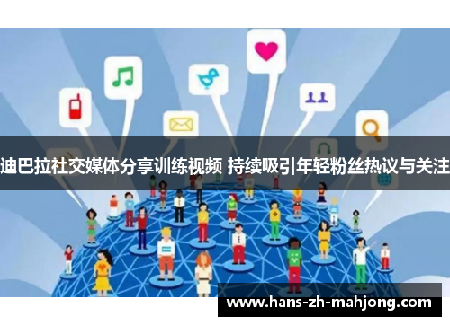 迪巴拉社交媒体分享训练视频 持续吸引年轻粉丝热议与关注