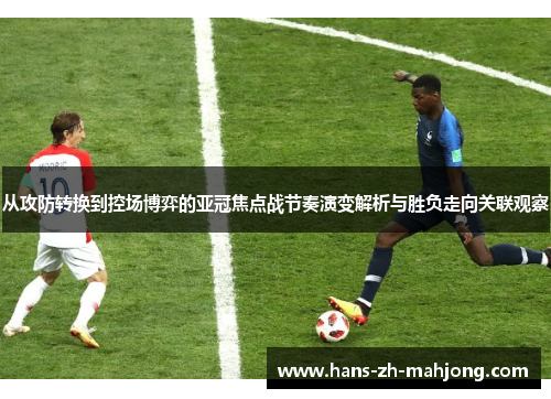 从攻防转换到控场博弈的亚冠焦点战节奏演变解析与胜负走向关联观察