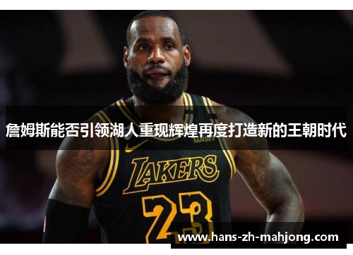 詹姆斯能否引领湖人重现辉煌再度打造新的王朝时代