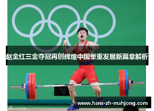 赵金红三金夺冠再创辉煌中国举重发展新篇章解析